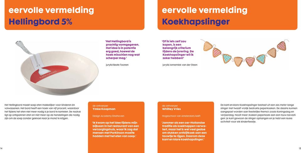jurylid Beate Toonen jurylid Annemiek van der Steen Het Hellingbord maakt soep eten makkelijker voor kinderen én volwassenen.