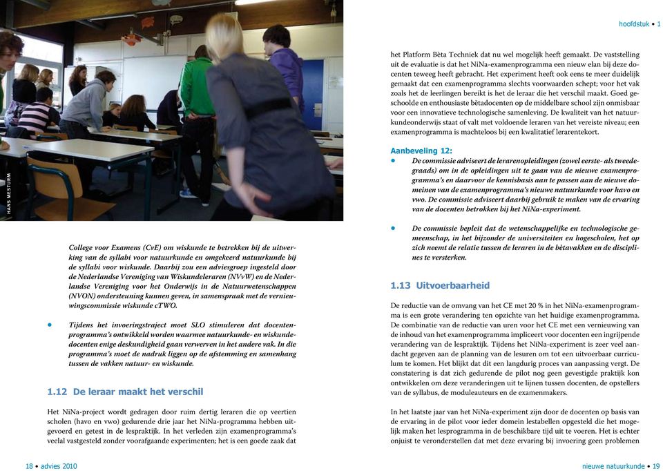 Het experiment heeft ook eens te meer duidelijk gemaakt dat een examenprogramma slechts voorwaarden schept; voor het vak zoals het de leerlingen bereikt is het de leraar die het verschil maakt.