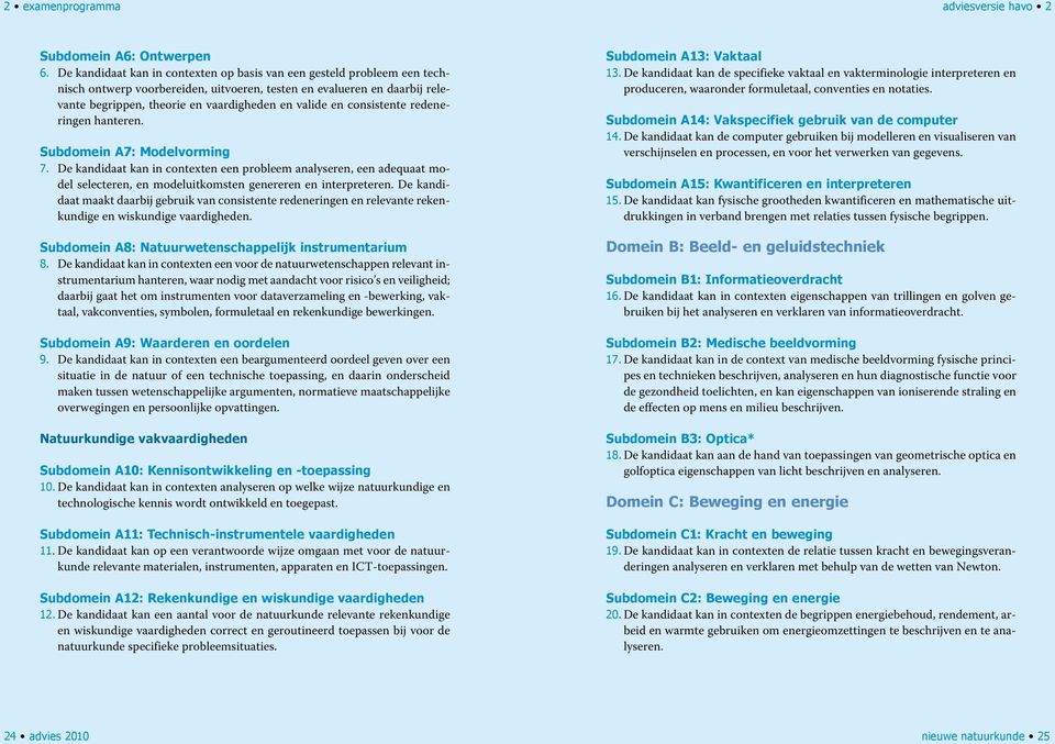 consistente redeneringen hanteren. Subdomein A7: Modelvorming 7. De kandidaat kan in contexten een probleem analyseren, een adequaat model selecteren, en modeluitkomsten genereren en interpreteren.