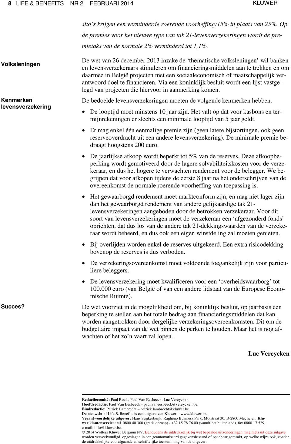 De wet van 26 december 2013 inzake de thematische volksleningen wil banken en levensverzekeraars stimuleren om financieringsmiddelen aan te trekken en om daarmee in België projecten met een