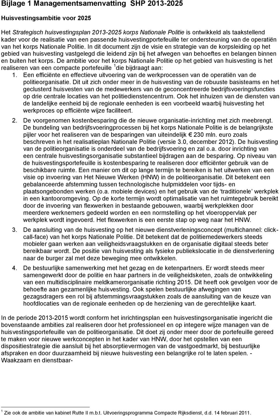 In dit document zijn de visie en strategie van de korpsleiding op het gebied van huisvesting vastgelegd die leidend zijn bij het afwegen van behoeftes en belangen binnen en buiten het korps.