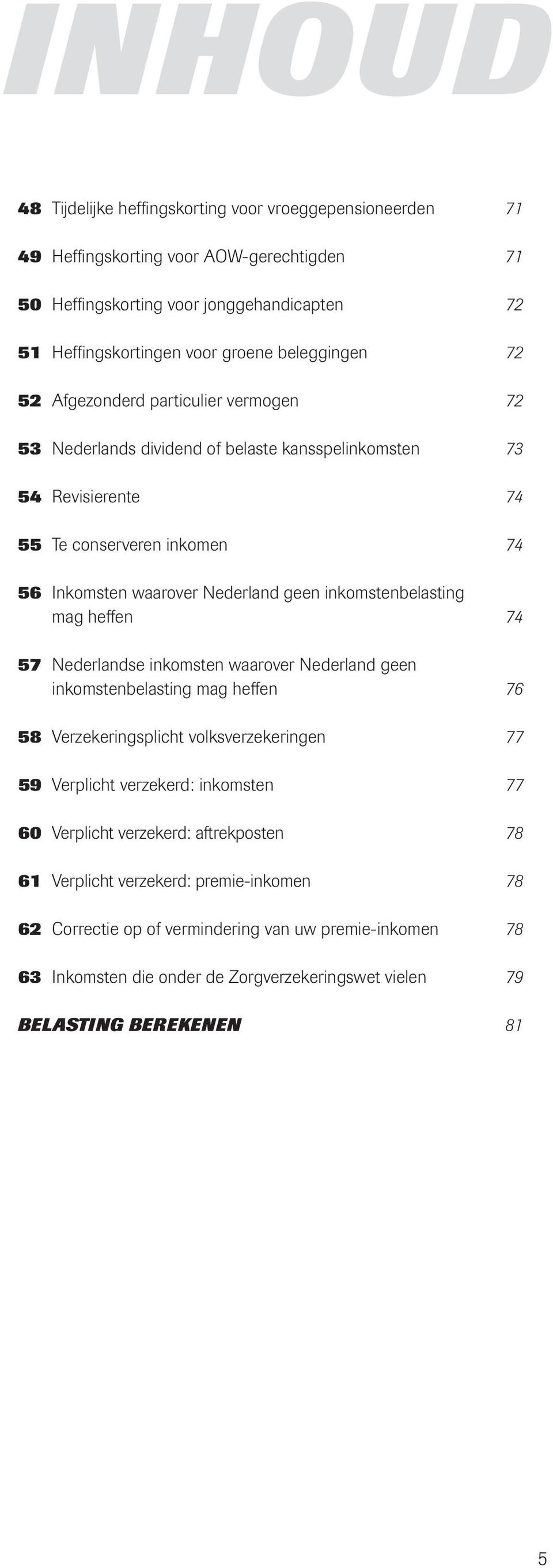 belasting mag heffen 74 57 Nederlandse inkomsten waarover Nederland geen inkomsten belasting mag heffen 76 58 Verzekeringsplicht volksverzekeringen 77 59 Verplicht verzekerd: inkomsten 77 60