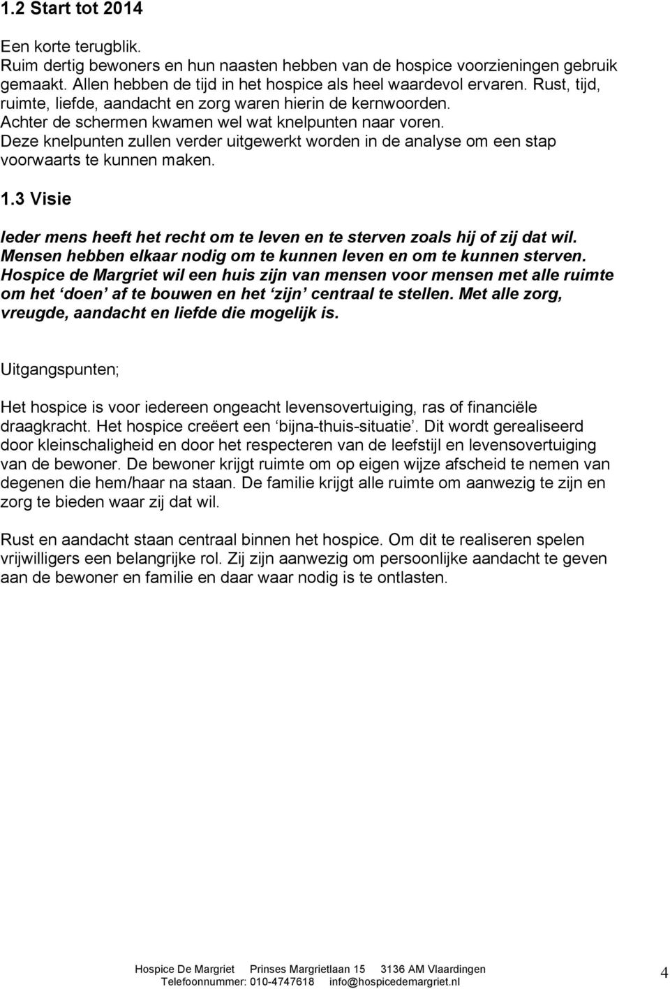 Deze knelpunten zullen verder uitgewerkt worden in de analyse om een stap voorwaarts te kunnen maken. 1.3 Visie Ieder mens heeft het recht om te leven en te sterven zoals hij of zij dat wil.