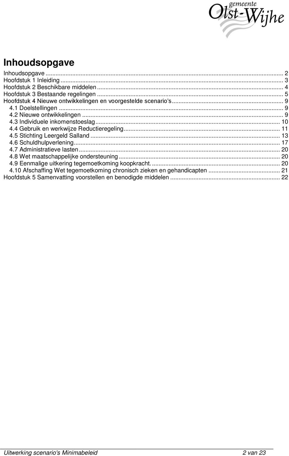 4 Gebruik en werkwijze Reductieregeling... 11 4.5 Stichting Leergeld Salland... 13 4.6 Schuldhulpverlening... 17 4.7 Administratieve lasten... 20 4.