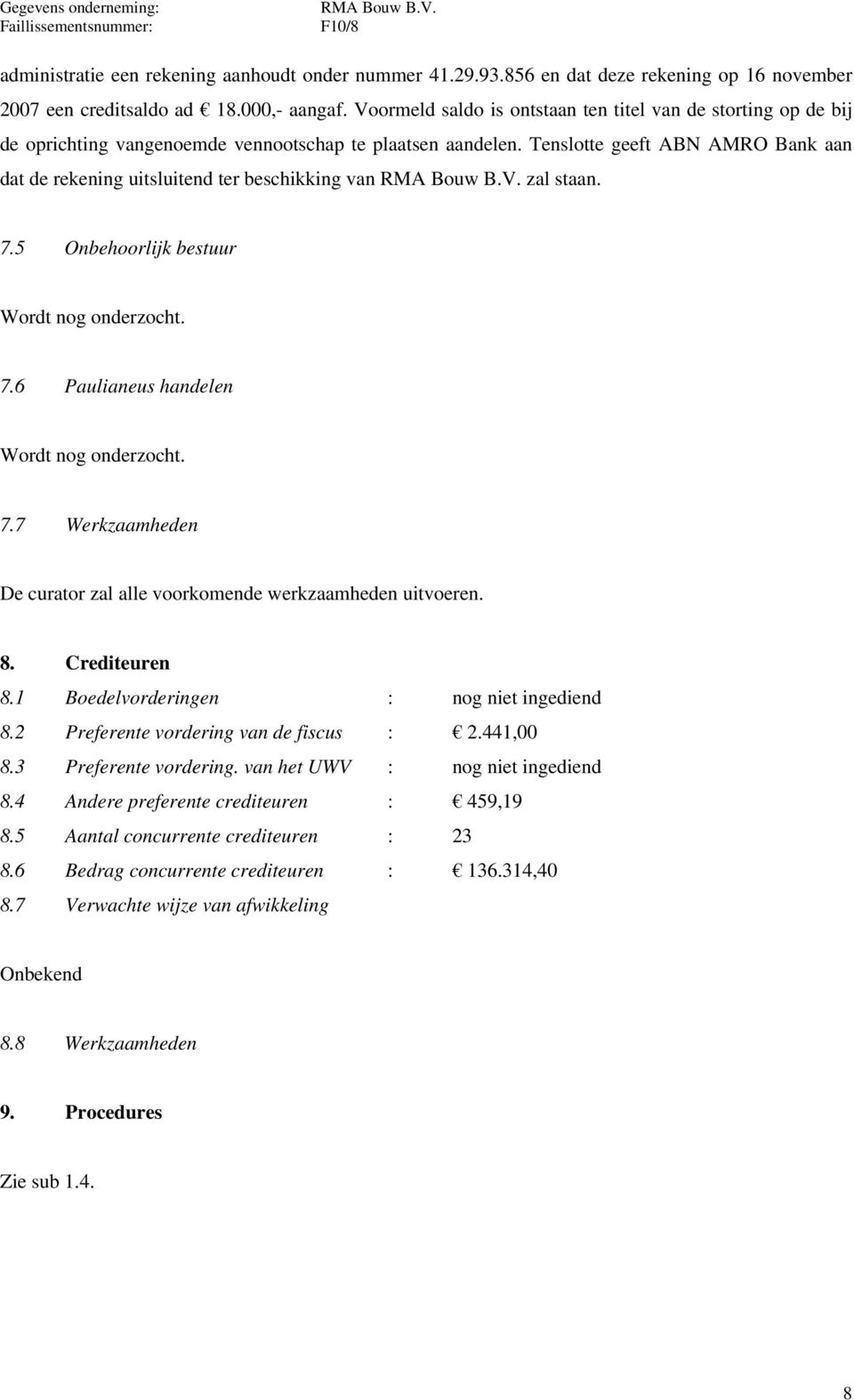 Tenslotte geeft ABN AMRO Bank aan dat de rekening uitsluitend ter beschikking van zal staan. 7.5 Onbehoorlijk bestuur Wordt nog onderzocht. 7.6 Paulianeus handelen Wordt nog onderzocht. 7.7 Werkzaamheden De curator zal alle voorkomende werkzaamheden uitvoeren.