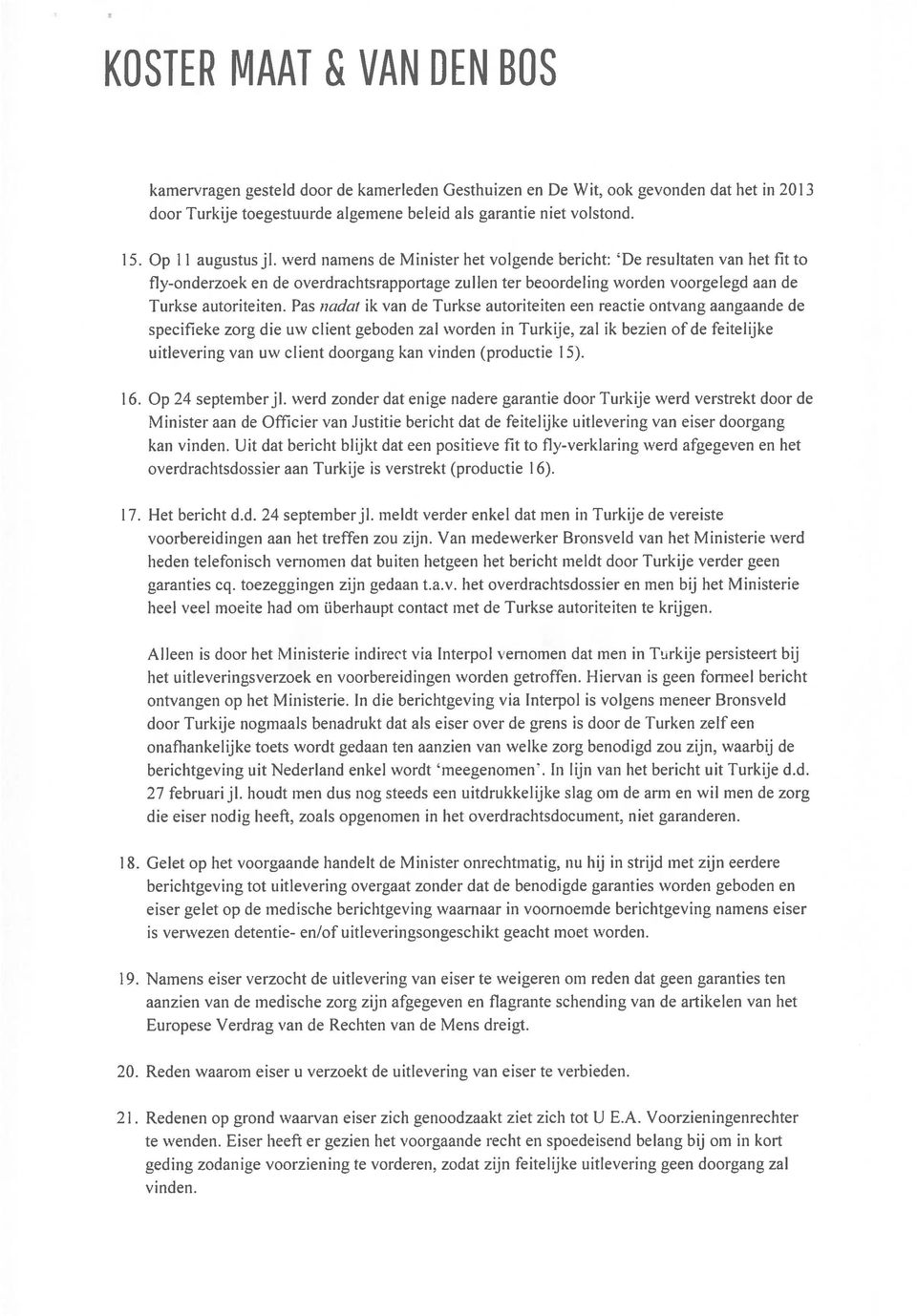 Pas nadat ik van de Turkse autoriteiten een reactie ontvang aangaande de specifieke zorg die uw dient geboden zal worden in Turkije, zal ik bezien of de feitelijke uitlevering van uw dient doorgang