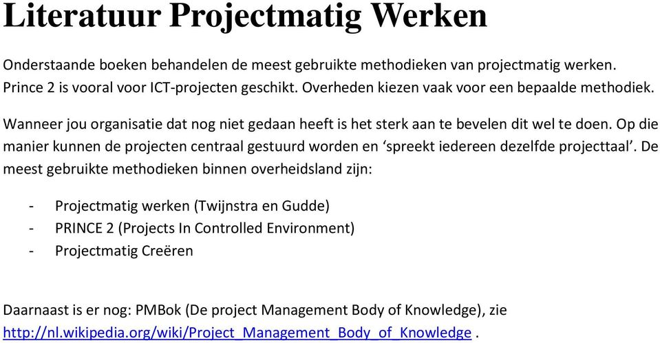 Op die manier kunnen de projecten centraal gestuurd worden en spreekt iedereen dezelfde projecttaal.