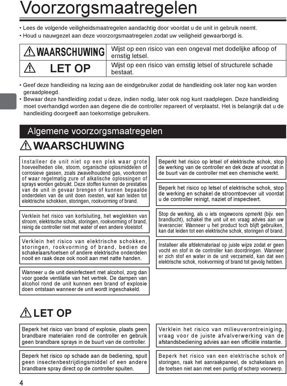 Geef deze handleiding na lezing aan de eindgebruiker zodat de handleiding ook later nog kan worden geraadpleegd. Bewaar deze handleiding zodat u deze, indien nodig, later ook nog kunt raadplegen.