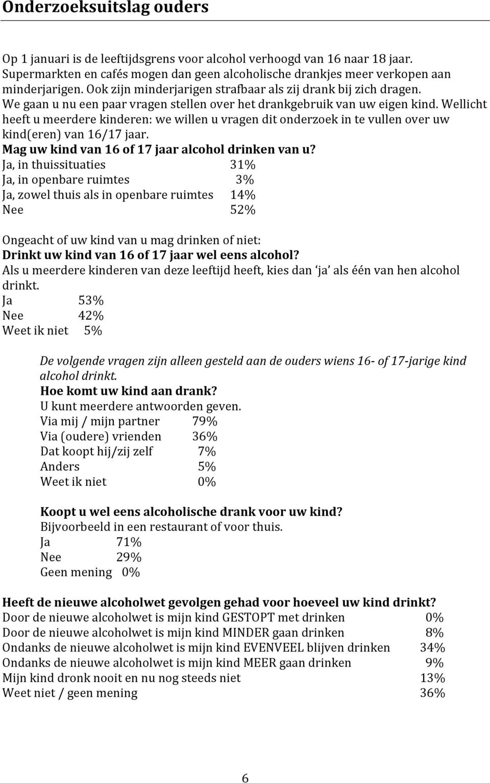 Wellicht heeft u meerdere kinderen: we willen u vragen dit onderzoek in te vullen over uw kind(eren) van 16/17 jaar. Mag uw kind van 16 of 17 jaar alcohol drinken van u?