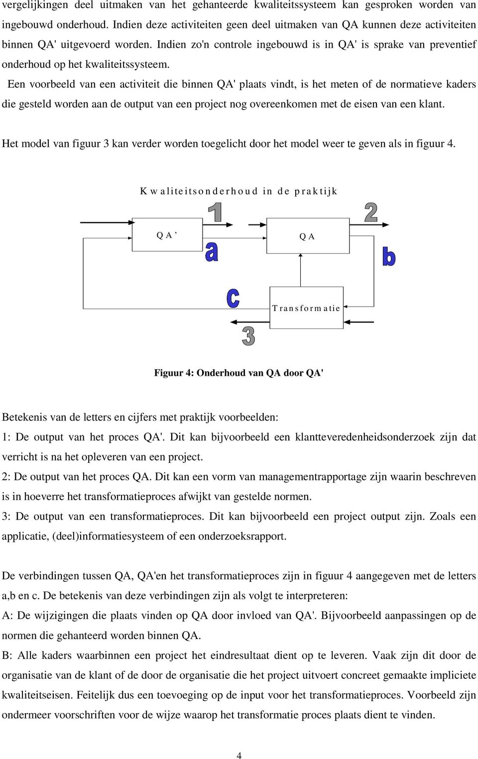 Indien zo'n controle ingebouwd is in QA' is sprake van preventief onderhoud op het kwaliteitssysteem.