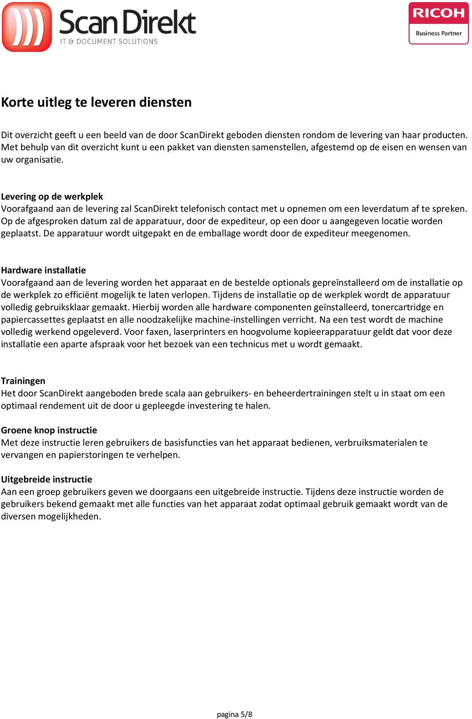 Levering op de werkplek Voorafgaand aan de levering zal ScanDirekt telefonisch contact met u opnemen om een leverdatum af te spreken.