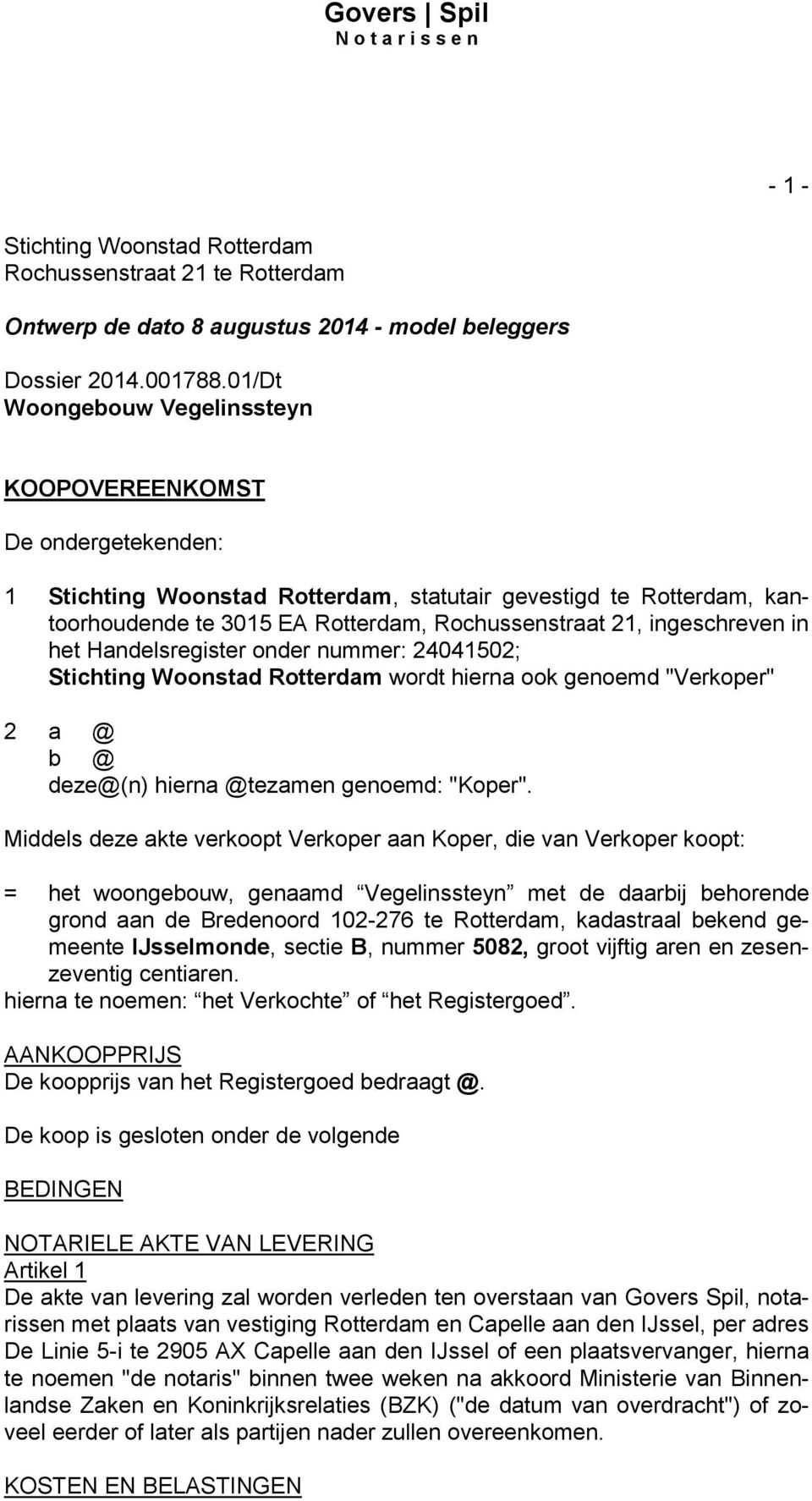 ingeschreven in het Handelsregister onder nummer: 24041502; Stichting Woonstad Rotterdam wordt hierna ook genoemd "Verkoper" 2 a @ b @ deze@(n) hierna @tezamen genoemd: "Koper".