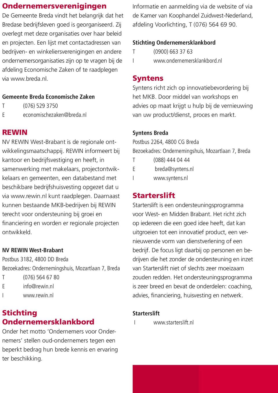 conomische Zaken T (076) 529 3750 economischezaken@breda.nl RWN NV RWN West-Brabant is de regionale ontwikkelingsmaatschappij.