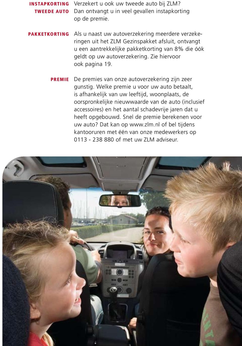 Zie hiervoor ook pagina 19. De premies van onze autoverzekering zijn zeer gunstig.