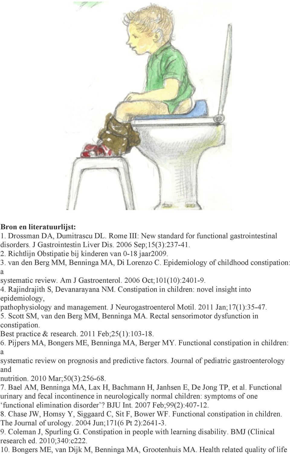 Am J Gastroenterol. 2006 Oct;101(10):2401-9. 4. Rajindrajith S, Devanarayana NM. Constipation in children: novel insight into epidemiology, pathophysiology and management. J Neurogastroenterol Motil.