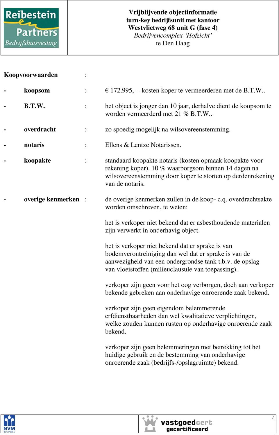 10 % waarborgsom binnen 14 dagen na wilsovereenstemming door koper te storten op derdenrekening van de notaris. - overige kenmerken : de overige kenmerken zullen in de koop- c.q.