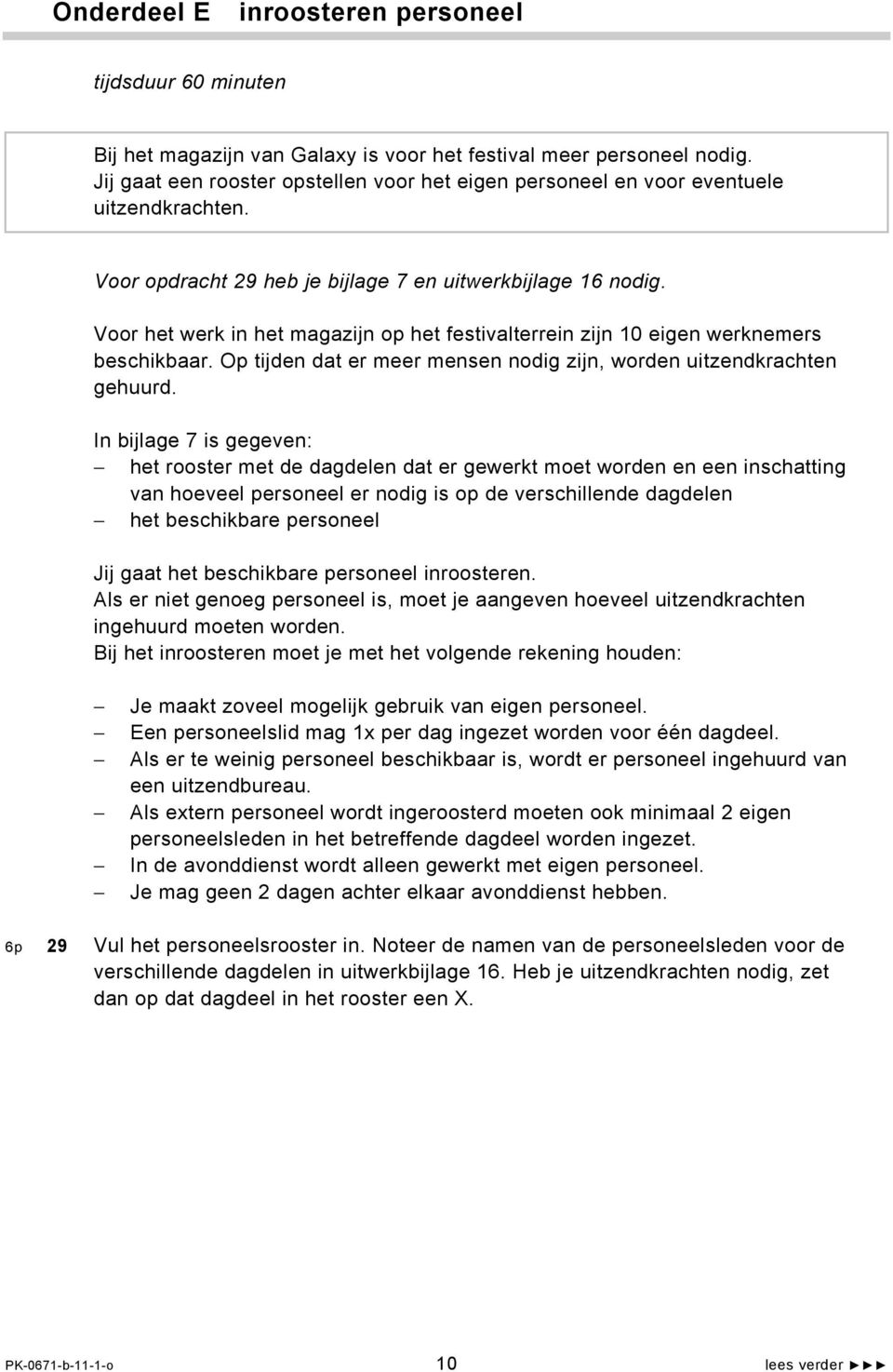 Voor het werk in het magazijn op het festivalterrein zijn 10 eigen werknemers beschikbaar. Op tijden dat er meer mensen nodig zijn, worden uitzendkrachten gehuurd.