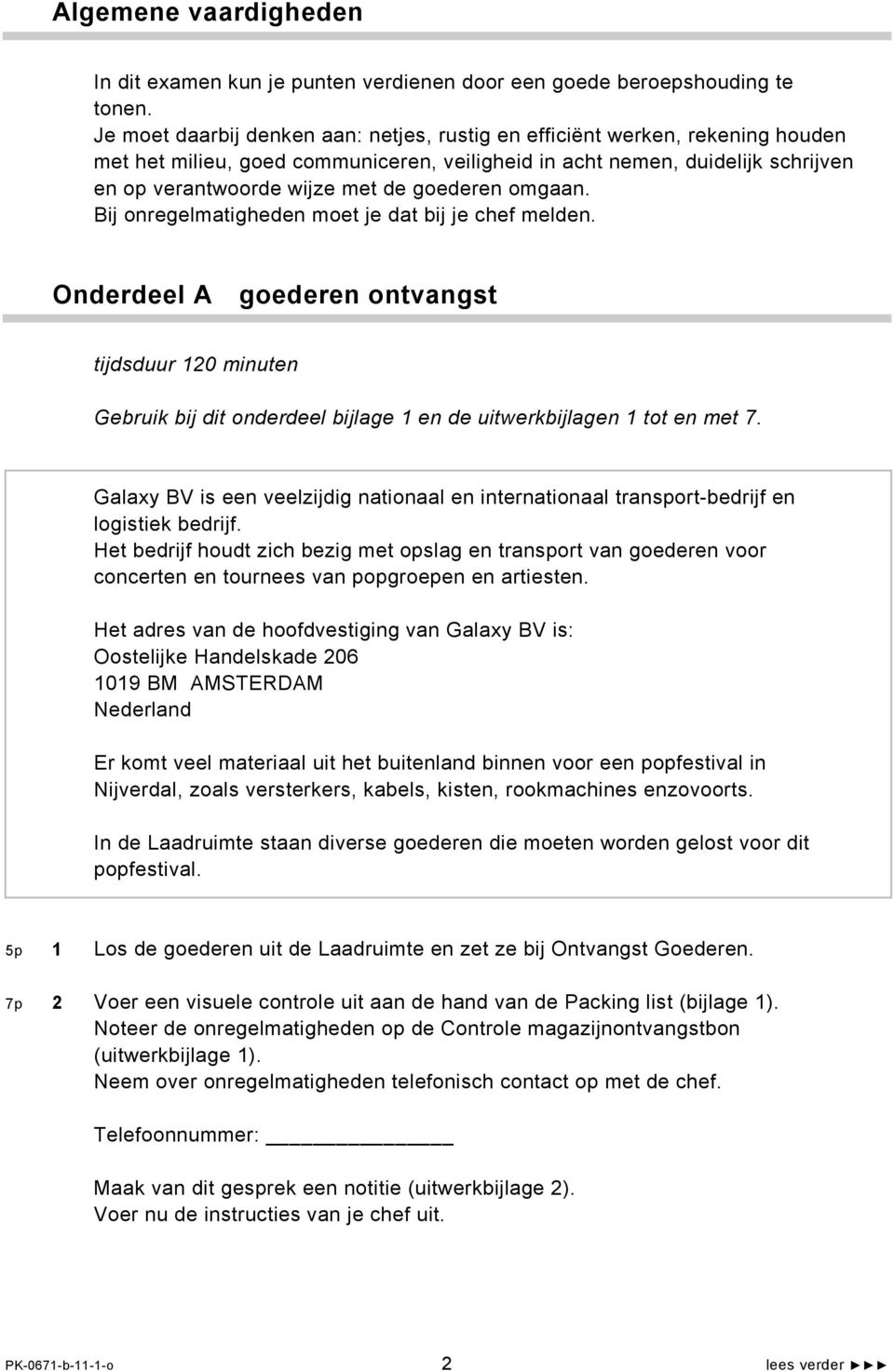 goederen omgaan. Bij onregelmatigheden moet je dat bij je chef melden. Onderdeel A goederen ontvangst tijdsduur 120 minuten Gebruik bij dit onderdeel bijlage 1 en de uitwerkbijlagen 1 tot en met 7.