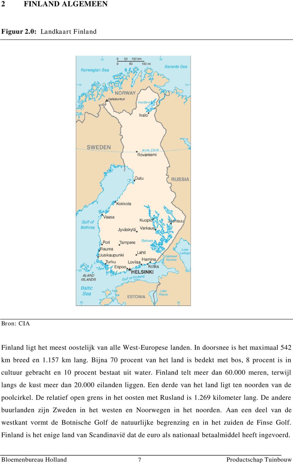 000 eilanden liggen. Een derde van het land ligt ten noorden van de poolcirkel. De relatief open grens in het oosten met Rusland is 1.269 kilometer lang.
