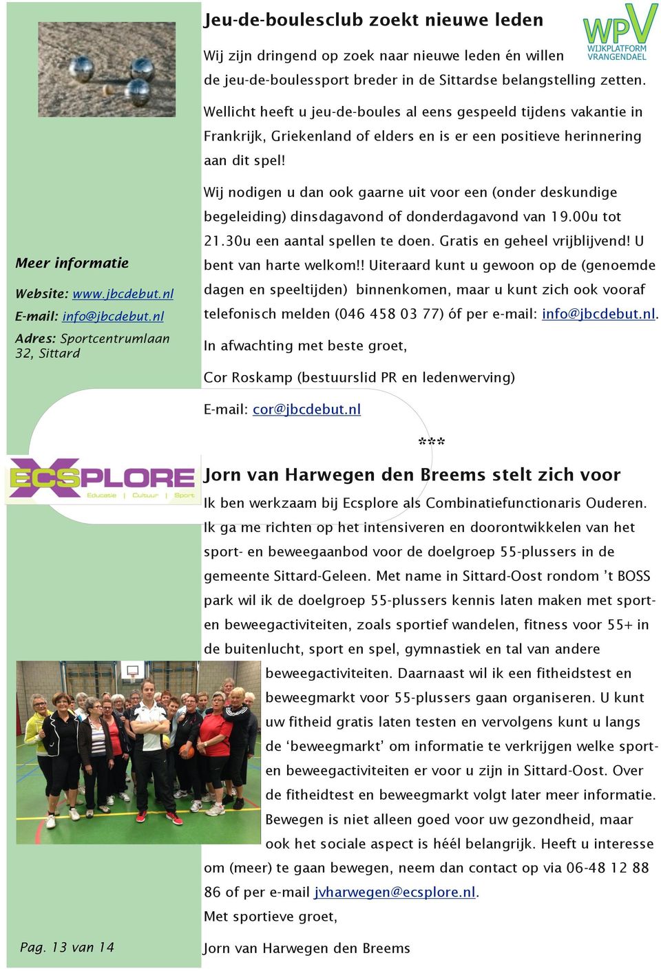 nl E-mail: info@jbcdebut.nl Adres: Sportcentrumlaan 32, Sittard Wij nodigen u dan ook gaarne uit voor een (onder deskundige begeleiding) dinsdagavond of donderdagavond van 19.00u tot 21.