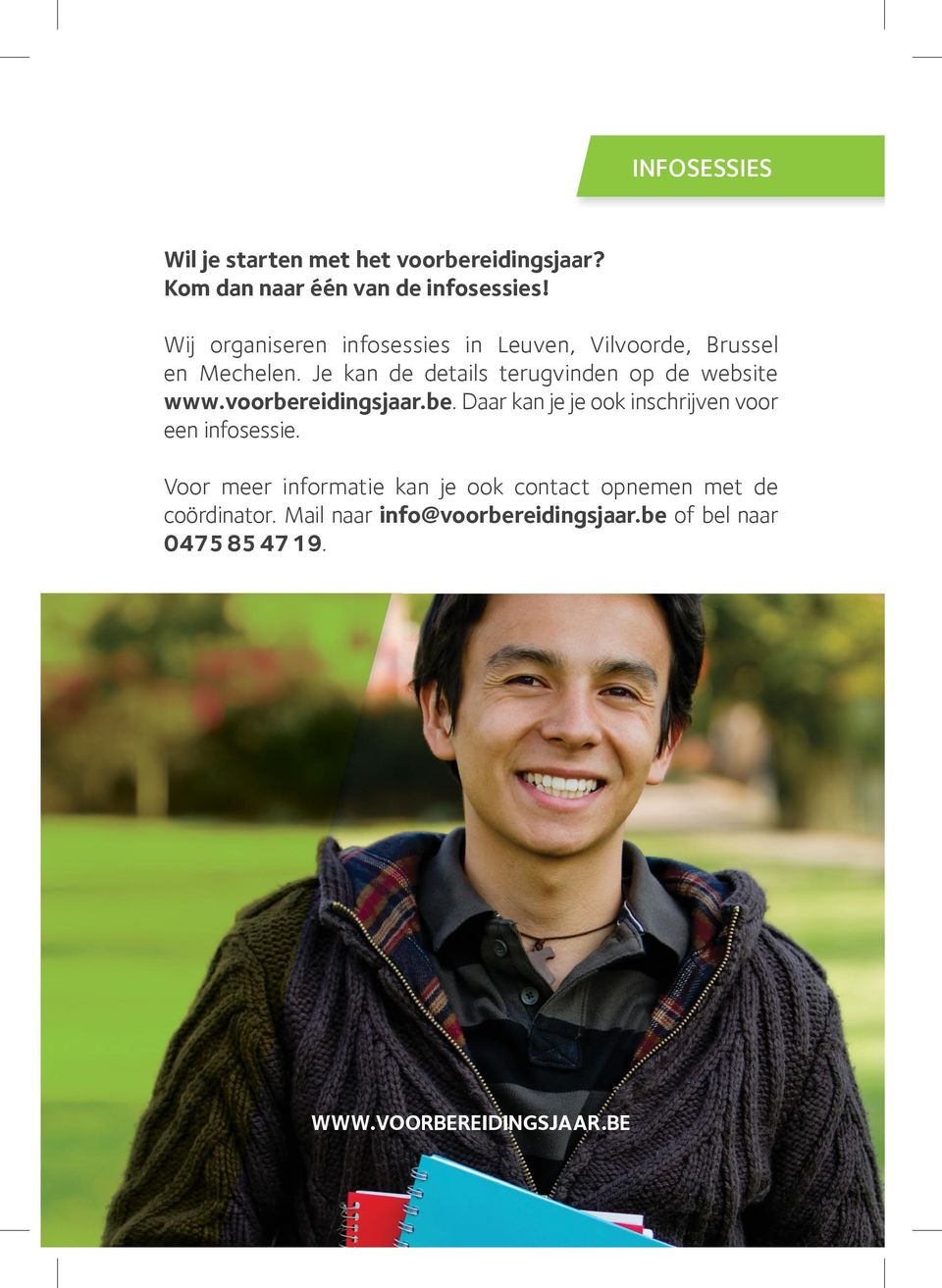 Je kan de details terugvinden op de website www.voorbereidingsjaar.be. Daar kan je je ook inschrijven voor een infosessie.