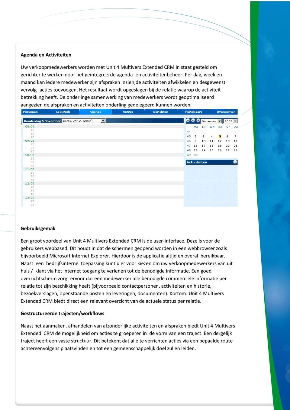 Het resultaat wordt opgeslagen bij de relatie waarop de activiteit betrekking heeft.