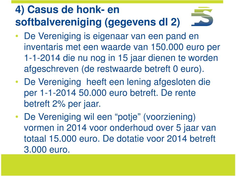 De Vereniging heeft een lening afgesloten die per 1-1-2014 50.000 euro betreft. De rente betreft 2% per jaar.