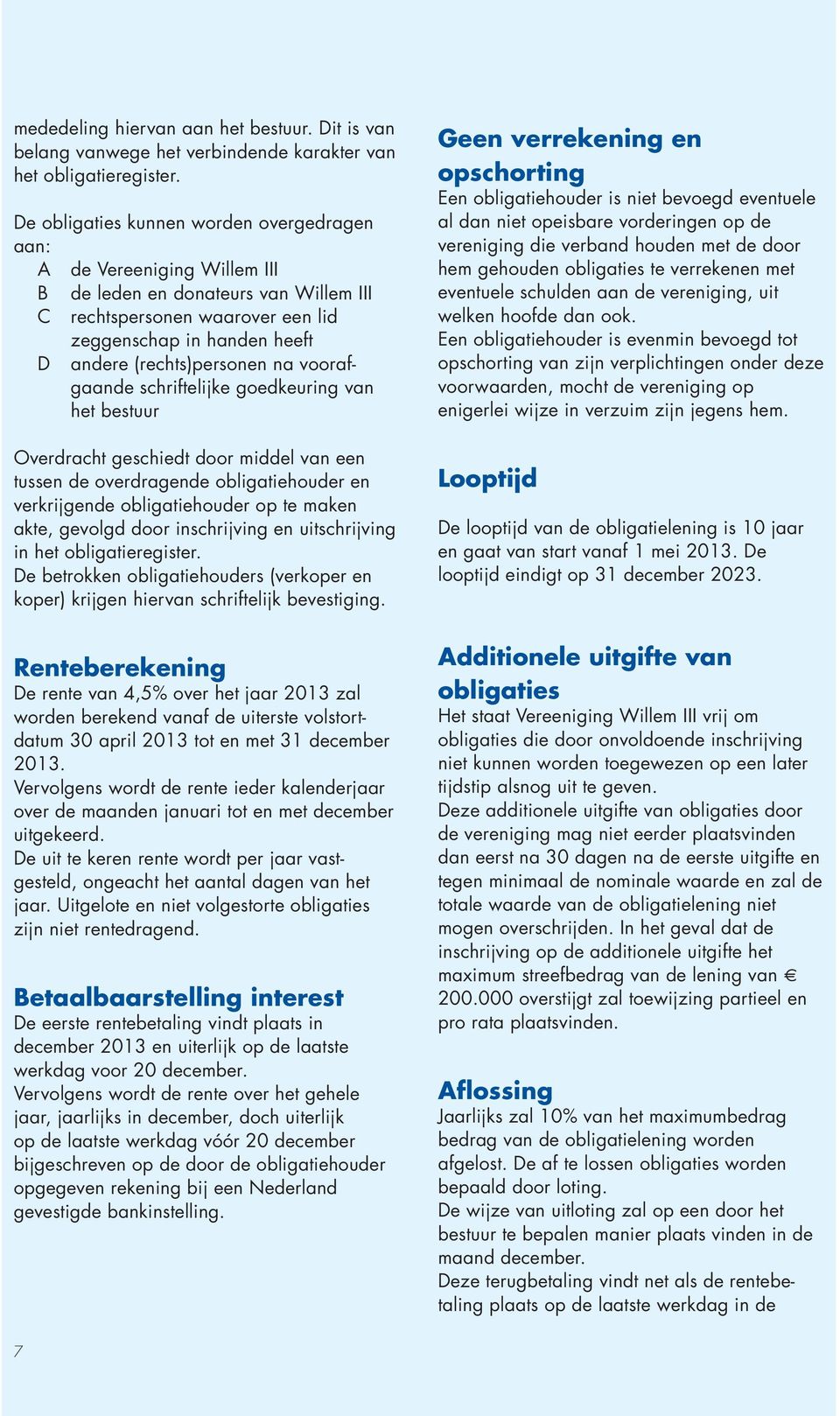 (rechts)personen na voorafgaande schriftelijke goedkeuring van het bestuur Overdracht geschiedt door middel van een tussen de overdragende obligatiehouder en verkrijgende obligatiehouder op te maken