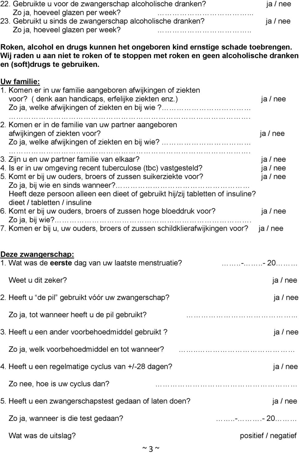 ( denk aan handicaps, erfelijke ziekten enz.) Zo ja, welke afwijkingen of ziekten en bij wie?. 2. Komen er in de familie van uw partner aangeboren afwijkingen of ziekten voor?