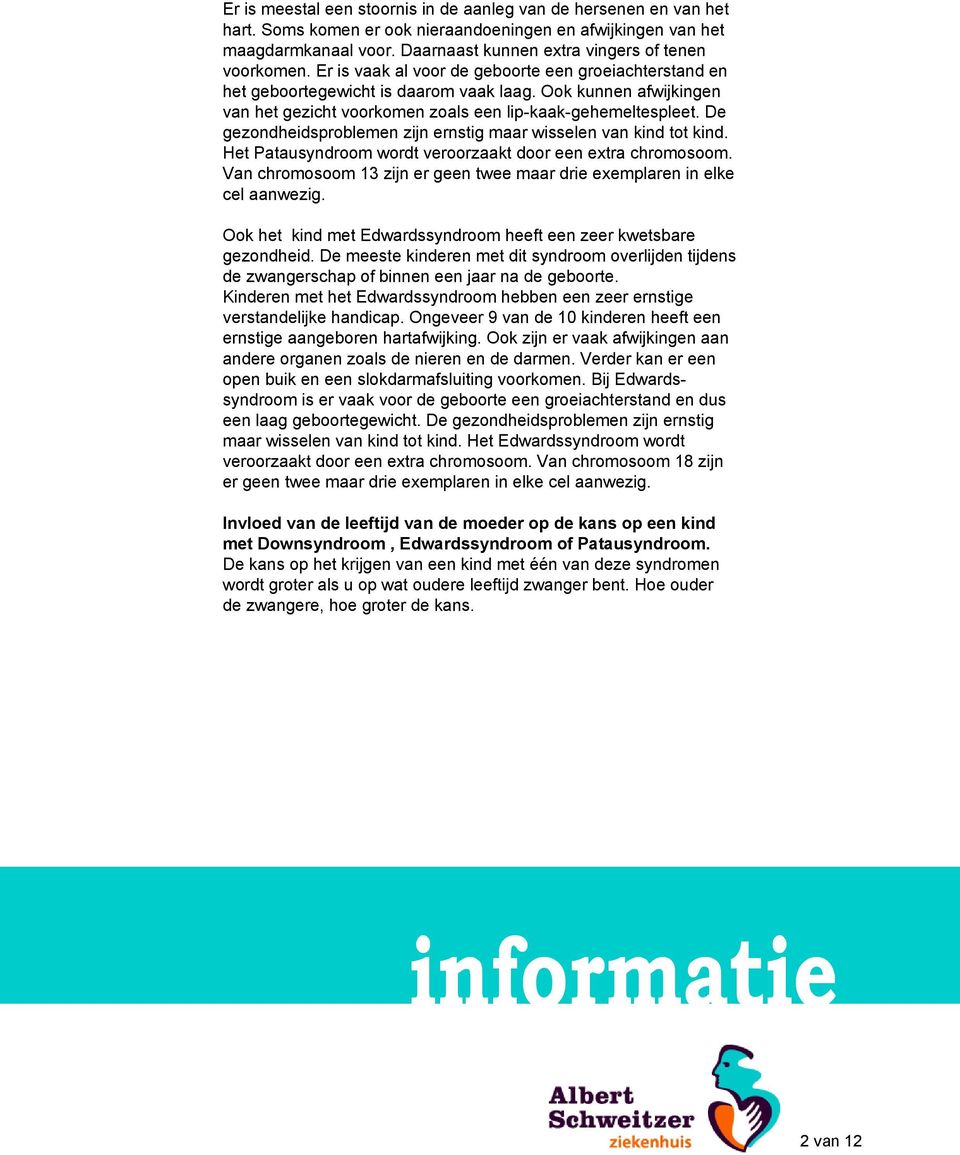 Ook kunnen afwijkingen van het gezicht voorkomen zoals een lip-kaak-gehemeltespleet. De gezondheidsproblemen zijn ernstig maar wisselen van kind tot kind.