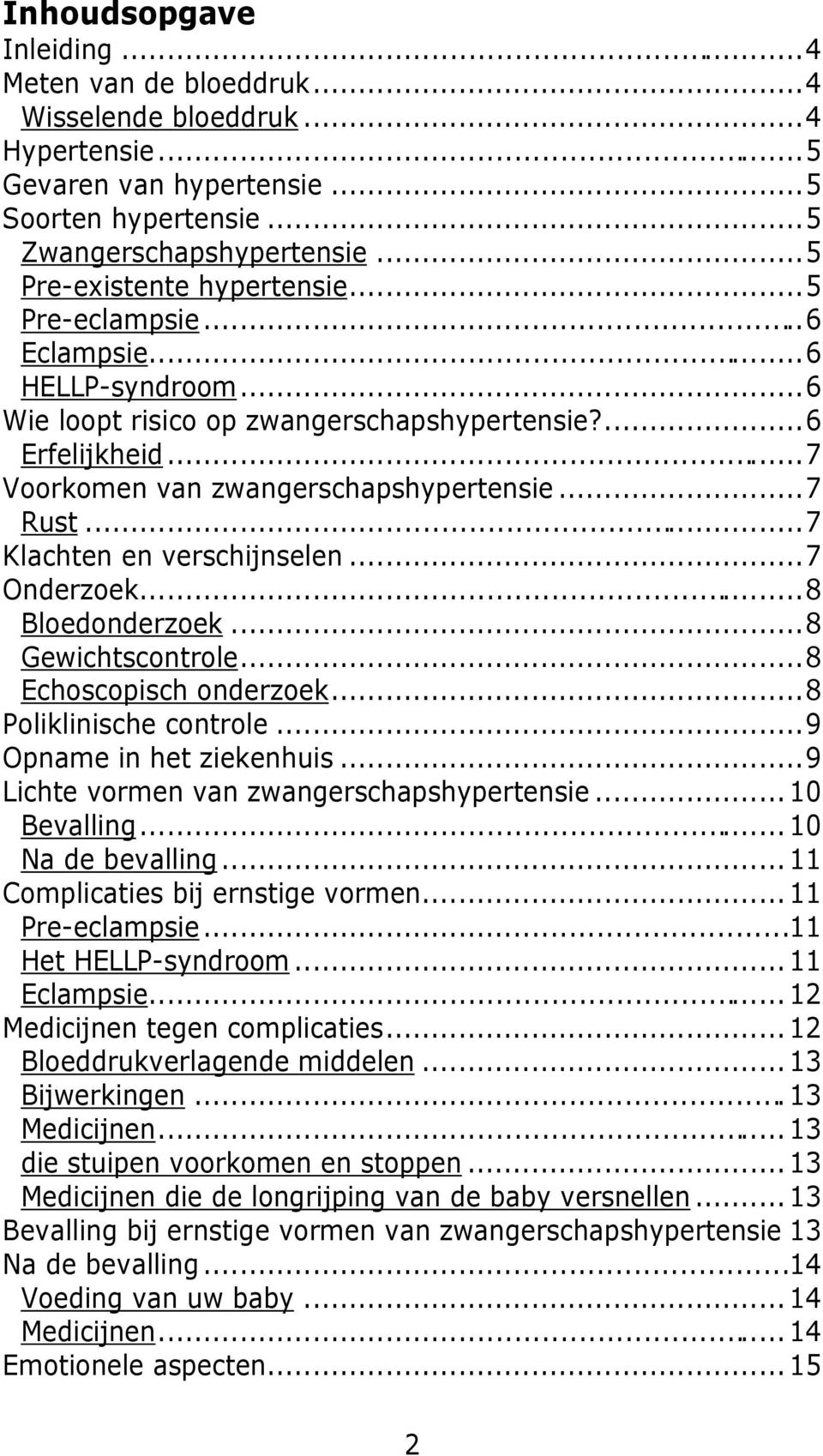 ..7 Klachten en verschijnselen...7 Onderzoek...8 Bloedonderzoek...8 Gewichtscontrole...8 Echoscopisch onderzoek...8 Poliklinische controle...9 Opname in het ziekenhuis.