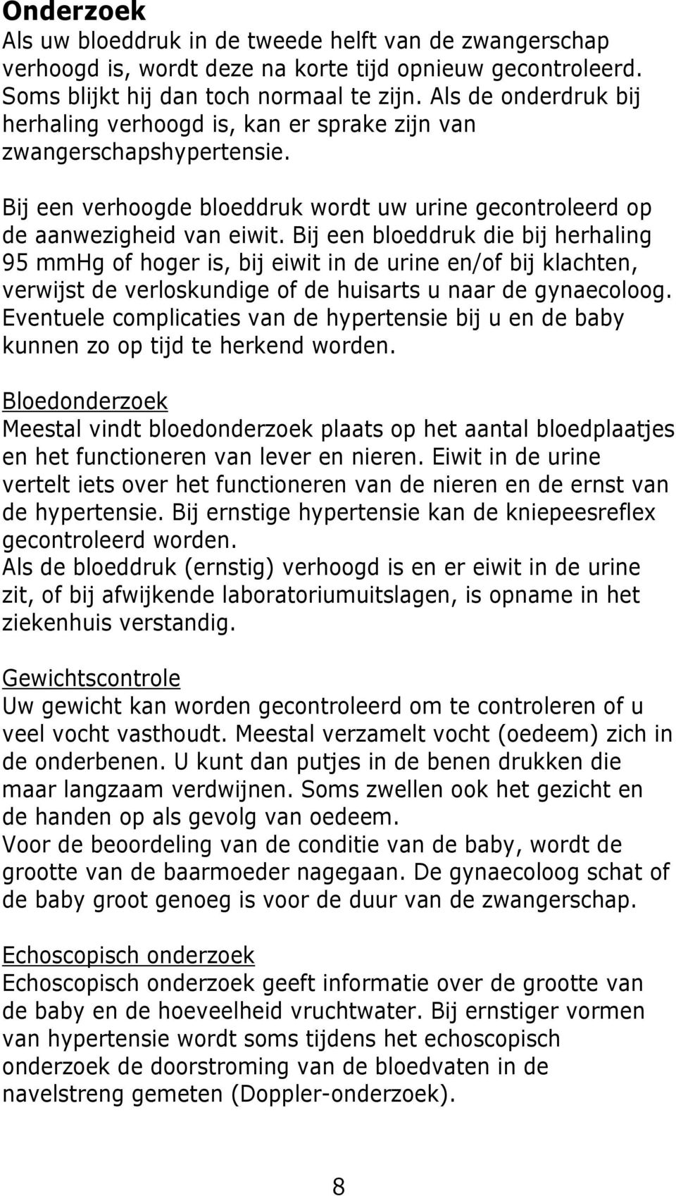 Bij een bloeddruk die bij herhaling 95 mmhg of hoger is, bij eiwit in de urine en/of bij klachten, verwijst de verloskundige of de huisarts u naar de gynaecoloog.