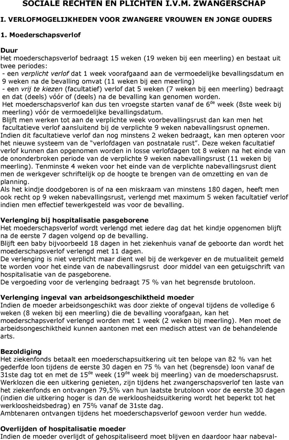 bevallingsdatum en 9 weken na de bevalling omvat (11 weken bij een meerling) - een vrij te kiezen (facultatief) verlof dat 5 weken (7 weken bij een meerling) bedraagt en dat (deels) vóór of (deels)