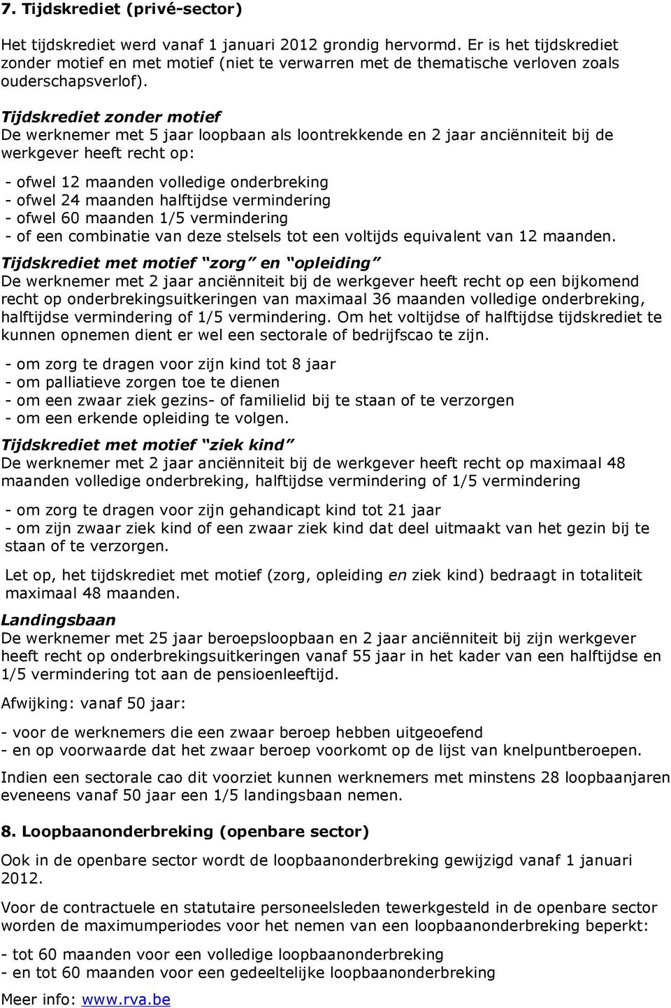 Tijdskrediet zonder motief De werknemer met 5 jaar loopbaan als loontrekkende en 2 jaar anciënniteit bij de werkgever heeft recht op: - ofwel 12 maanden volledige onderbreking - ofwel 24 maanden