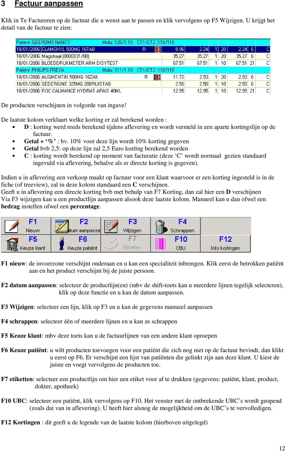 De laatste kolom verklaart welke korting er zal berekend worden : D : korting werd reeds berekend tijdens aflevering en wordt vermeld in een aparte kortingslijn op de factuur. Getal + % : bv.