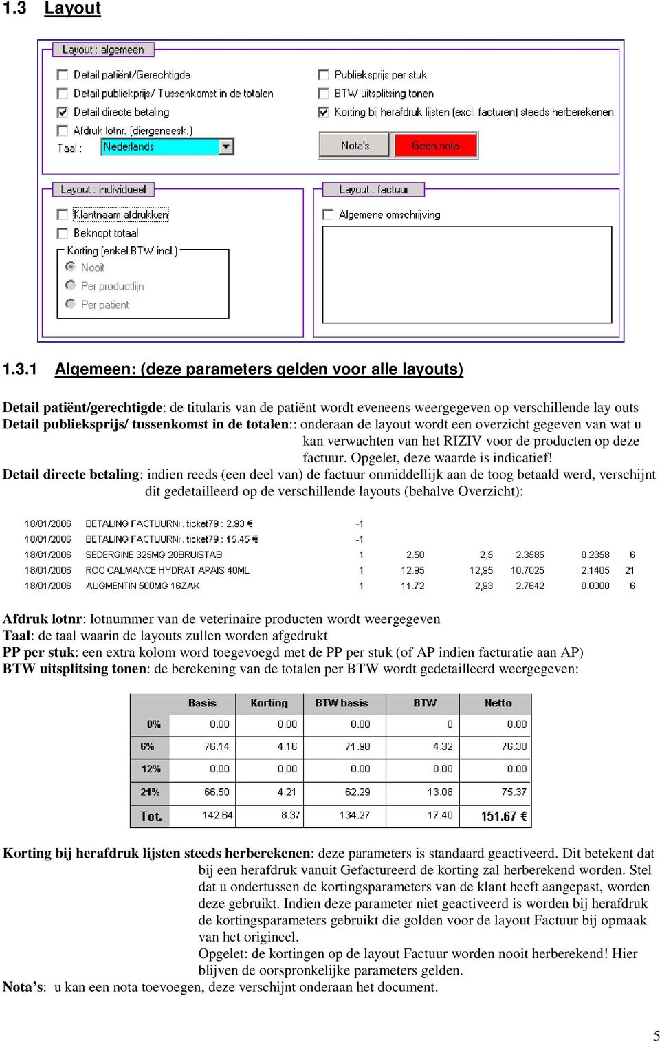 Detail directe betaling: indien reeds (een deel van) de factuur onmiddellijk aan de toog betaald werd, verschijnt dit gedetailleerd op de verschillende layouts (behalve Overzicht): Afdruk lotnr: