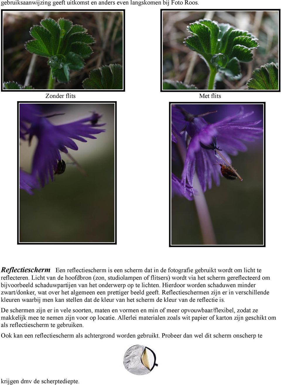 Licht van de hoofdbron (zon, studiolampen of flitsers) wordt via het scherm gereflecteerd om bijvoorbeeld schaduwpartijen van het onderwerp op te lichten.