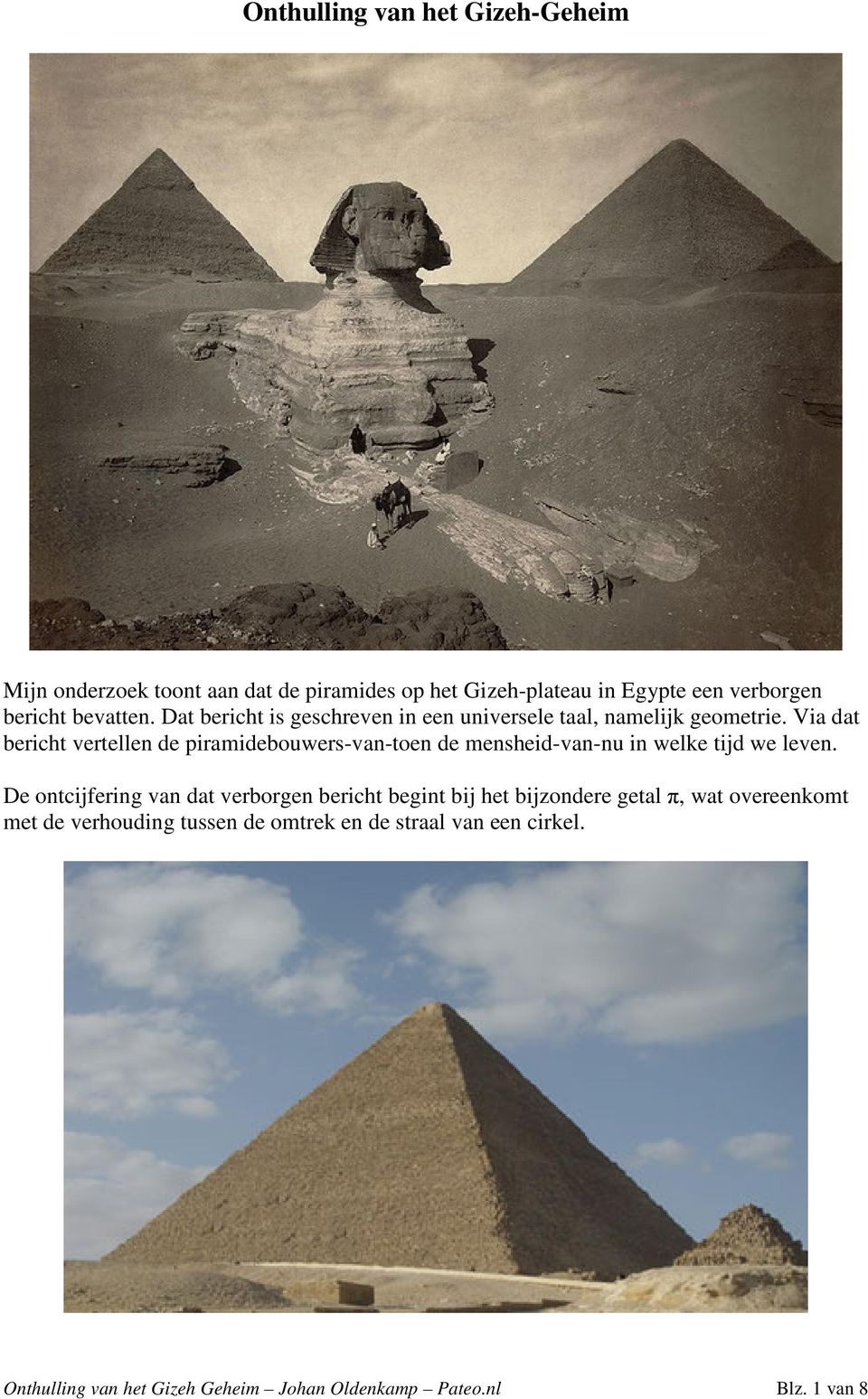 Via dat bericht vertellen de piramidebouwers-van-toen de mensheid-van-nu in welke tijd we leven.