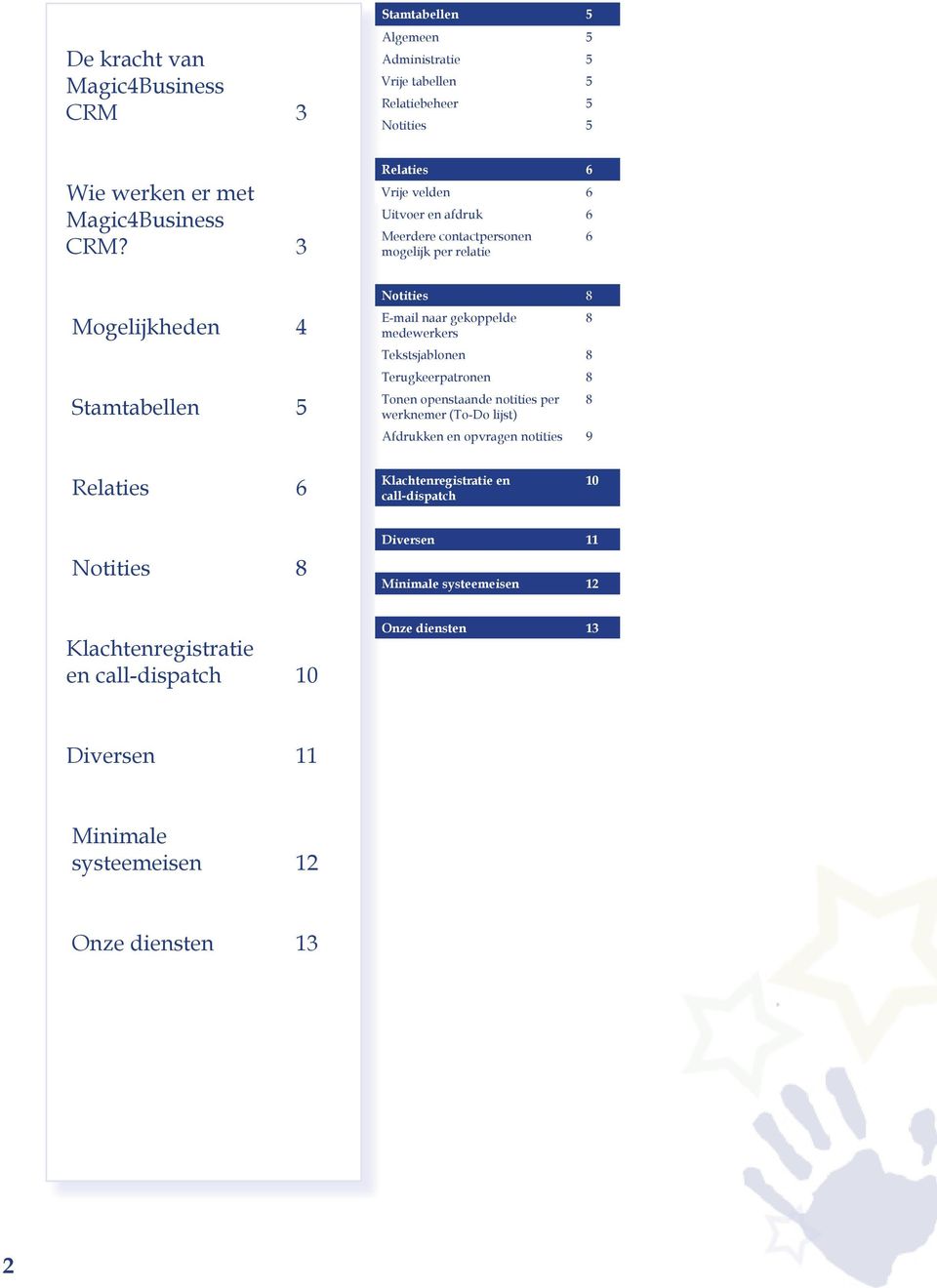 Meerdere contactpersonen mogelijk per relatie Notities 8 E-mail naar gekoppelde medewerkers Tekstsjablonen 8 Terugkeerpatronen 8 Tonen openstaande notities per