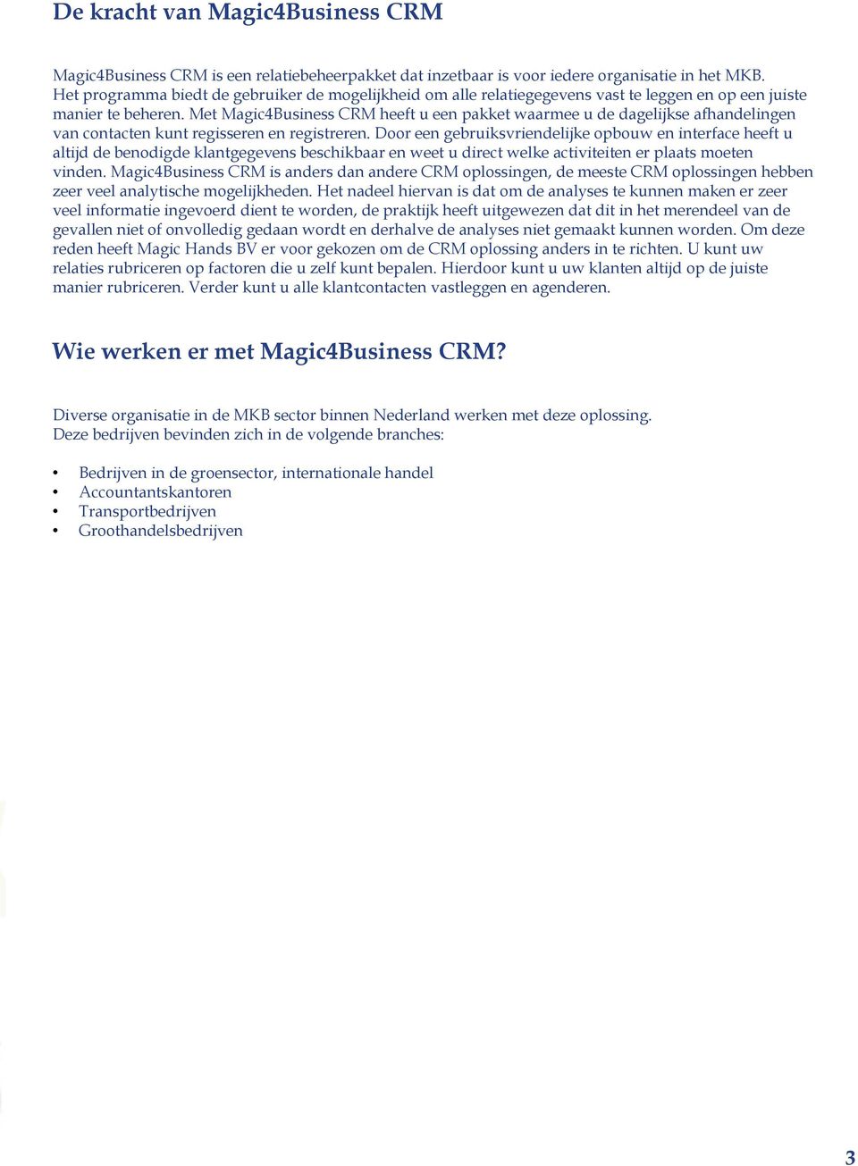 Met Magic4Business CRM heeft u een pakket waarmee u de dagelijkse afhandelingen van contacten kunt regisseren en registreren.