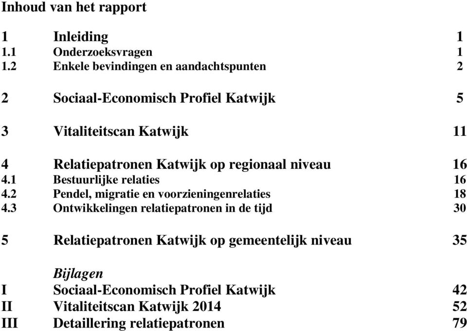 Katwijk op regionaal niveau 16 4.1 Bestuurlijke relaties 16 4.2 Pendel, migratie en voorzieningenrelaties 18 4.