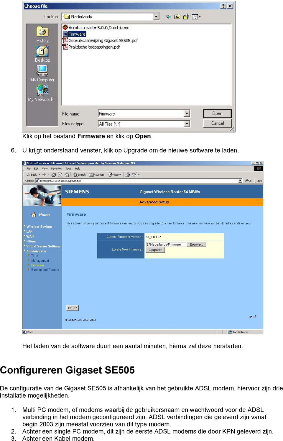 Configureren Gigaset SE505 De configuratie van de Gigaset SE505 is afhankelijk van het gebruikte ADSL modem, hiervoor zijn drie installatie mogelijkheden. 1.