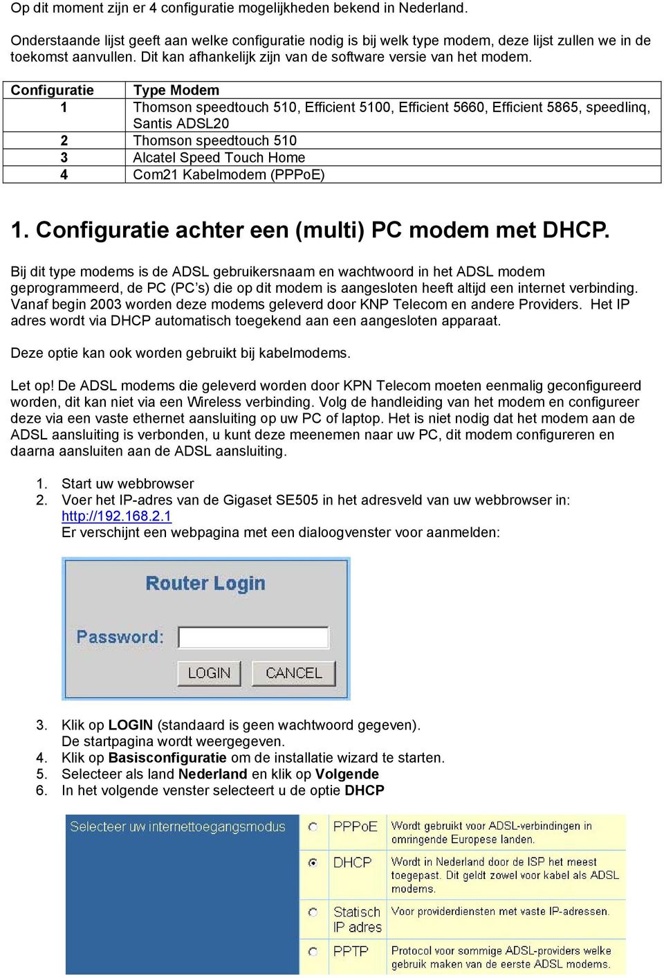 Configuratie Type Modem 1 Thomson speedtouch 510, Efficient 5100, Efficient 5660, Efficient 5865, speedlinq, Santis ADSL20 2 Thomson speedtouch 510 3 Alcatel Speed Touch Home 4 Com21 Kabelmodem