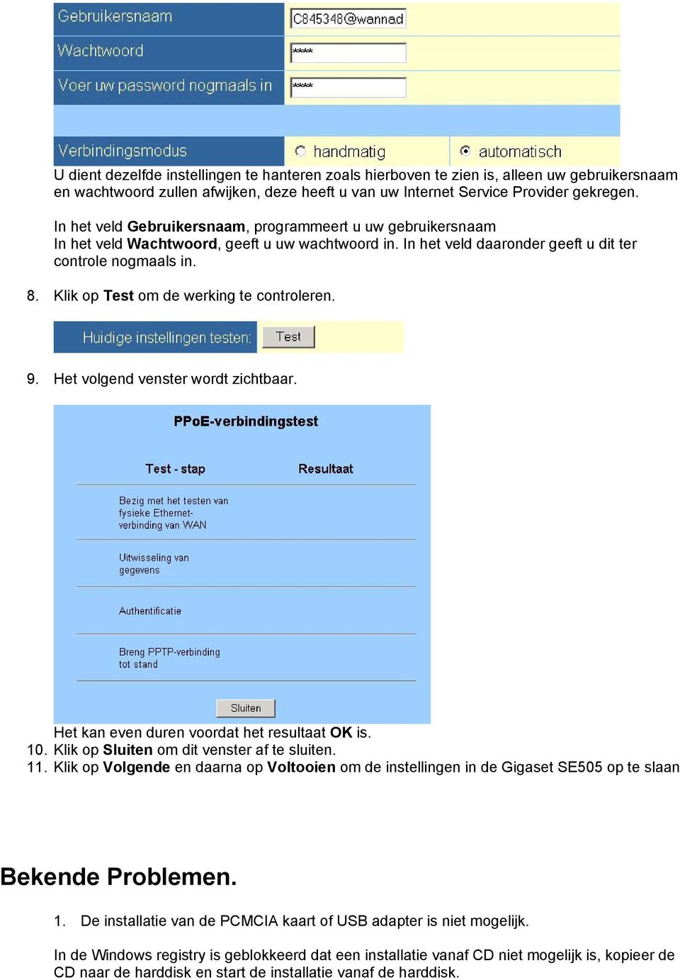 Klik op Test om de werking te controleren. 9. Het volgend venster wordt zichtbaar. Het kan even duren voordat het resultaat OK is. 10. Klik op Sluiten om dit venster af te sluiten. 11.