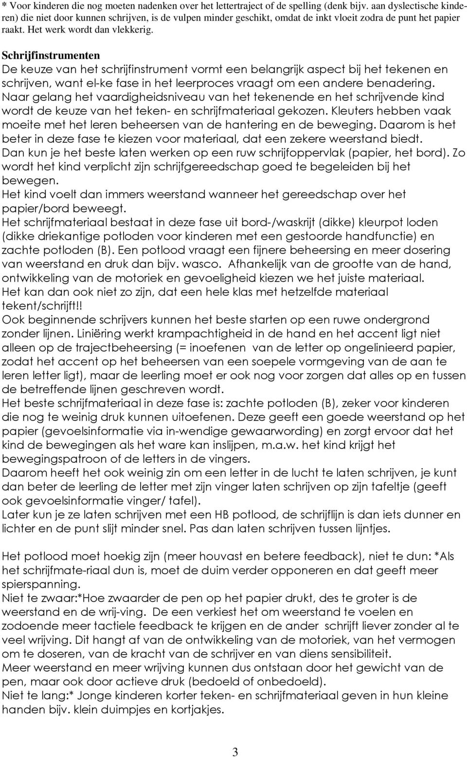 Schrijfinstrumenten De keuze van het schrijfinstrument vormt een belangrijk aspect bij het tekenen en schrijven, want el-ke fase in het leerproces vraagt om een andere benadering.