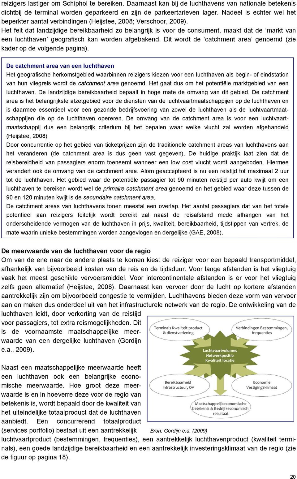 Het feit dat landzijdige bereikbaarheid zo belangrijk is voor de consument, maakt dat de markt van een luchthaven geografisch kan worden afgebakend.