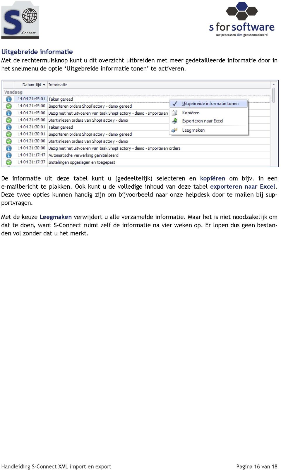 Deze twee opties kunnen handig zijn om bijvoorbeeld naar onze helpdesk door te mailen bij supportvragen. Met de keuze Leegmaken verwijdert u alle verzamelde informatie.