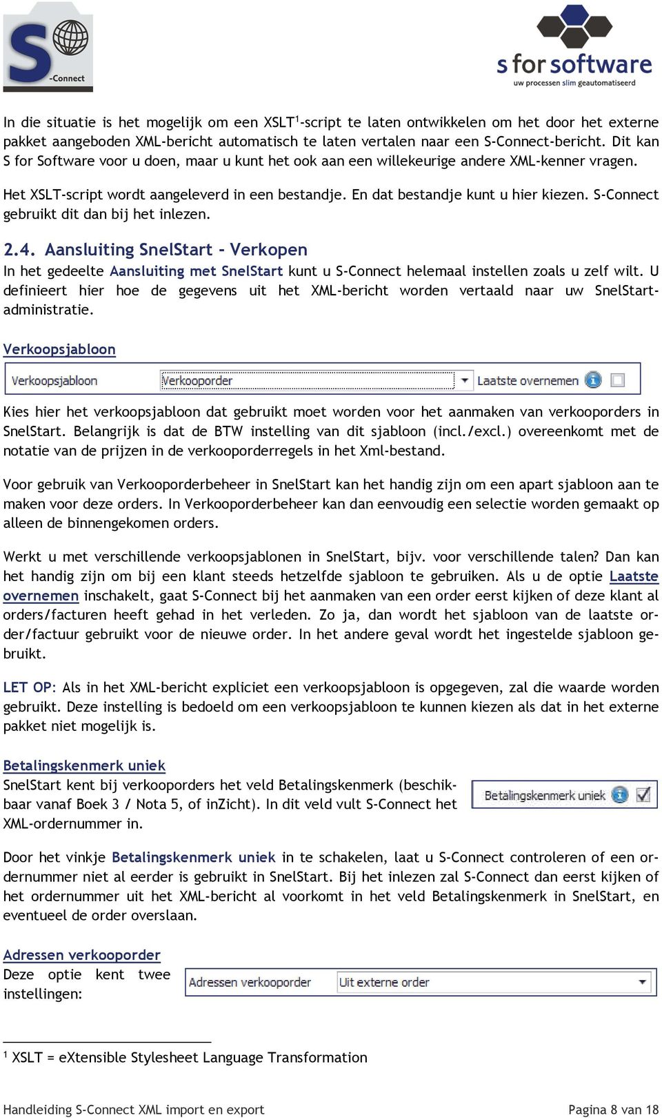 S-Connect gebruikt dit dan bij het inlezen. 2.4. Aansluiting SnelStart - Verkopen In het gedeelte Aansluiting met SnelStart kunt u S-Connect helemaal instellen zoals u zelf wilt.