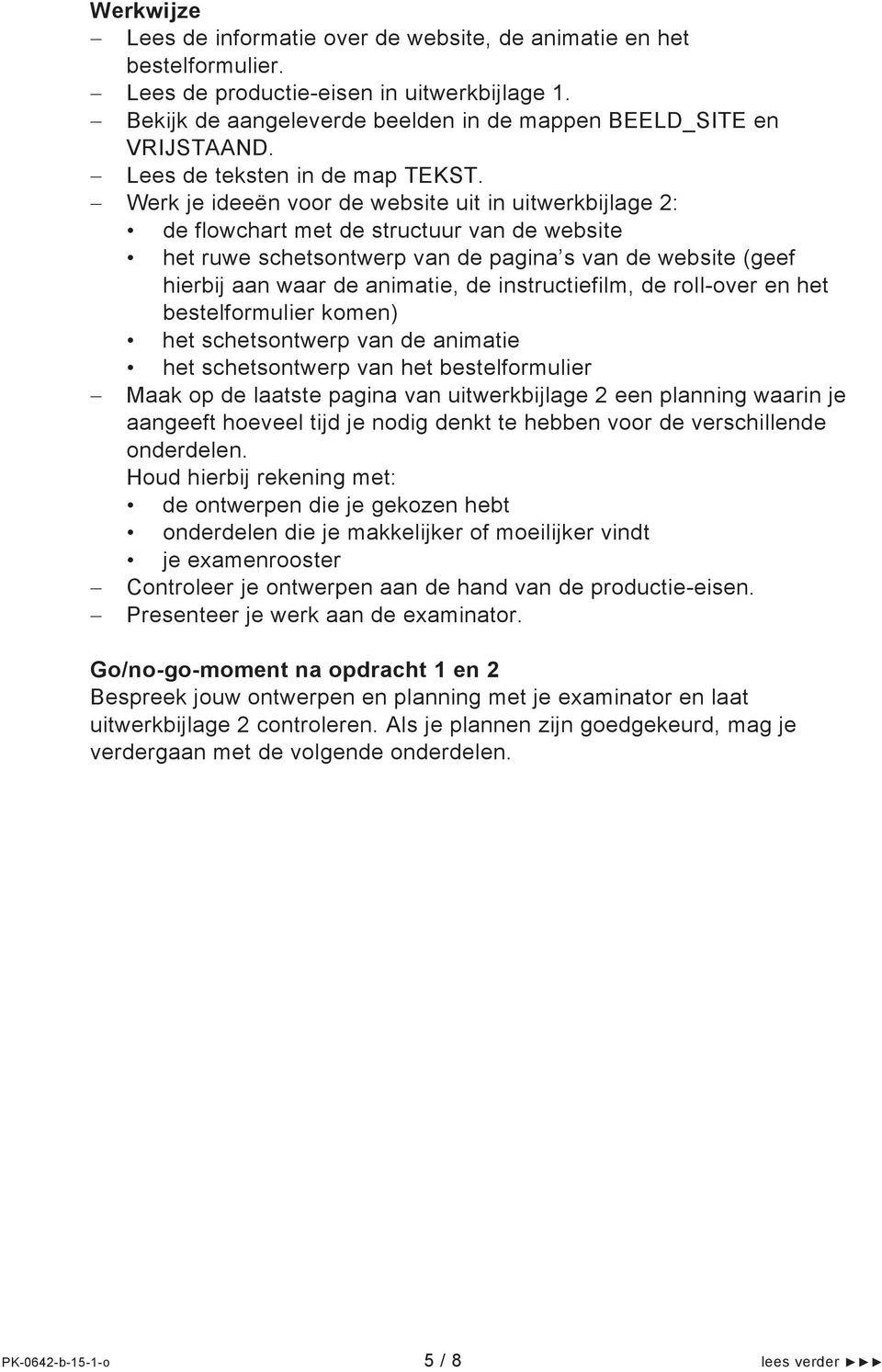 Werk je ideeën voor de website uit in uitwerkbijlage 2: de flowchart met de structuur van de website het ruwe schetsontwerp van de pagina s van de website (geef hierbij aan waar de animatie, de