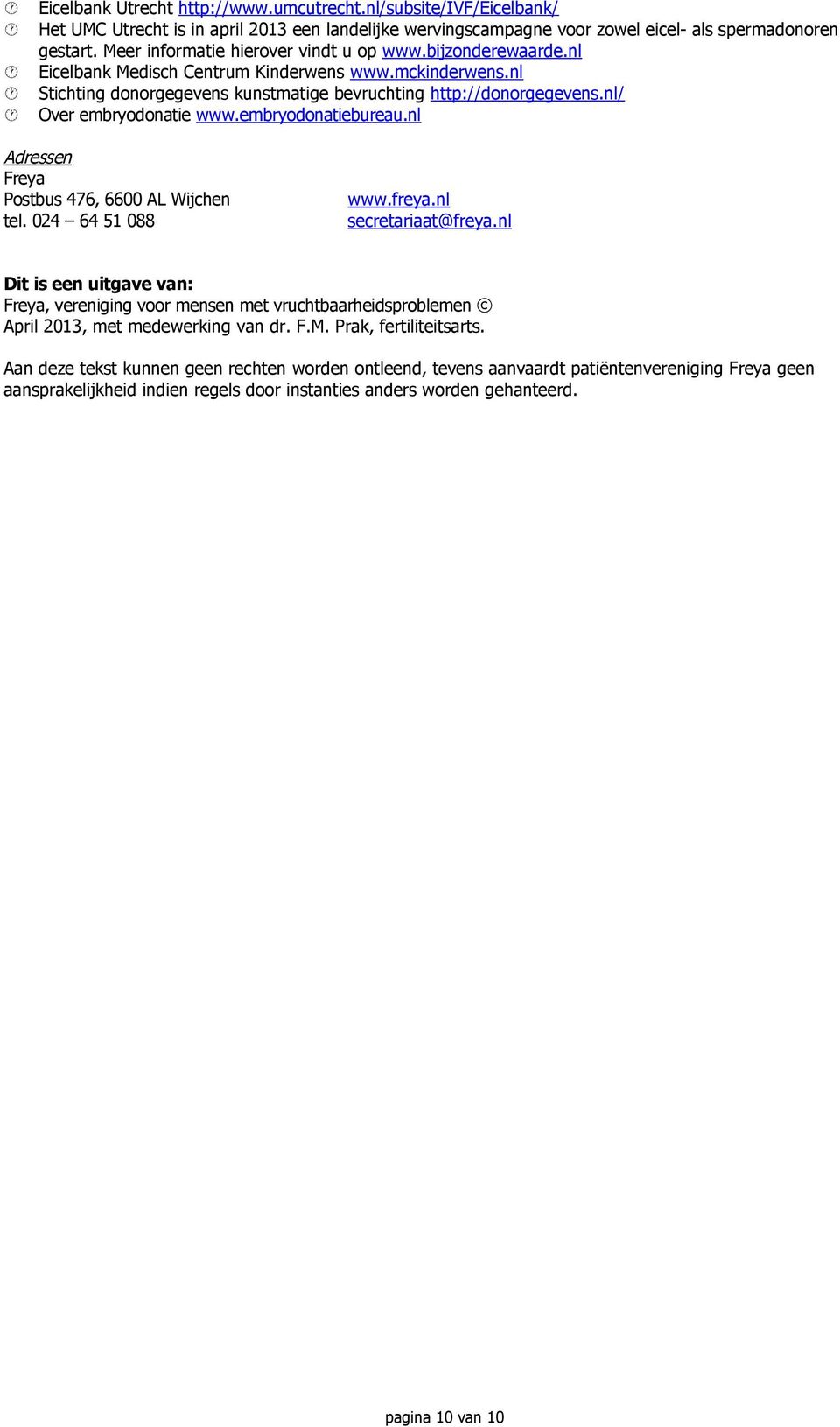 nl/ Over embryodonatie www.embryodonatiebureau.nl Adressen Freya Postbus 476, 6600 AL Wijchen tel. 024 64 51 088 www.freya.nl secretariaat@freya.